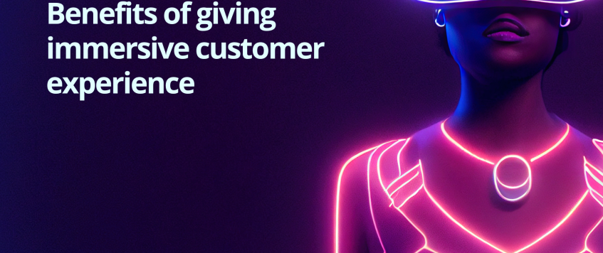 Benefits of giving immersive customer experience